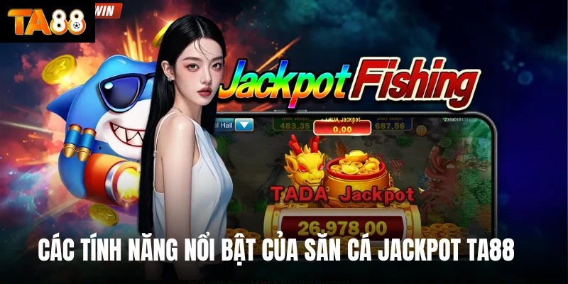 Các tính năng nổi bật của săn cá jackpot Ta88
