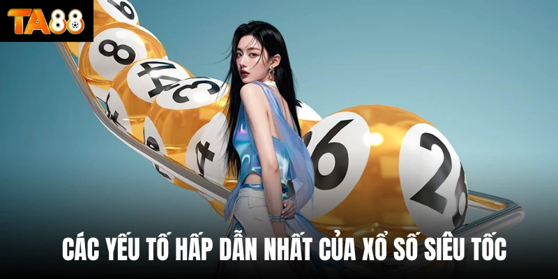 Các yếu tố hấp dẫn nhất của xổ số siêu tốc