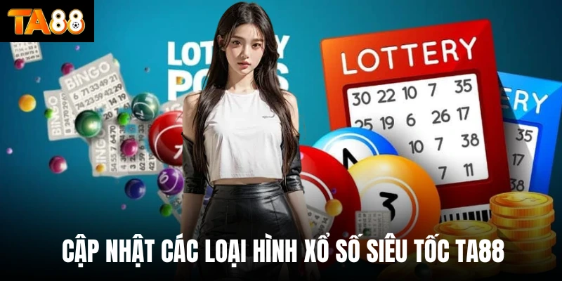 Cập nhật các loại hình xổ số siêu tốc Ta88